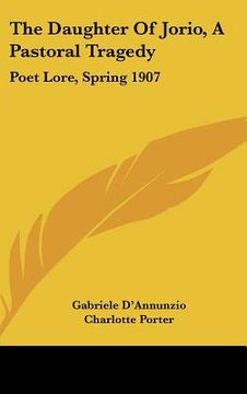 portada the daughter of jorio, a pastoral tragedy: poet lore, spring 1907 (en Inglés)