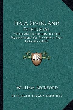 portada italy, spain, and portugal: with an excursion to the monasteries of alcobaca and batalha (1845) (en Inglés)