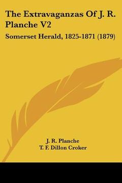 portada the extravaganzas of j. r. planche v2: somerset herald, 1825-1871 (1879) (en Inglés)