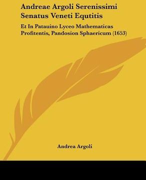 portada Andreae Argoli Serenissimi Senatus Veneti Equtitis: Et In Patauino Lyceo Mathematicas Profitentis, Pandosion Sphaericum (1653) (en Latin)