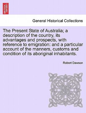 portada the present state of australia; a description of the country, its advantages and prospects, with reference to emigration: and a particular account of