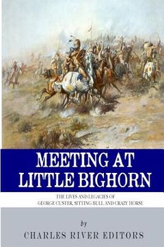 portada Meeting at Little Bighorn: The Lives and Legacies of George Custer, Sitting Bull and Crazy Horse (in English)