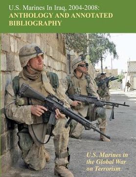 portada U.S. Marines in Iraq, 2004 - 2008 Anthology and Annotated Bibliography: U.S. Marines in the Global War on Terrorism (en Inglés)