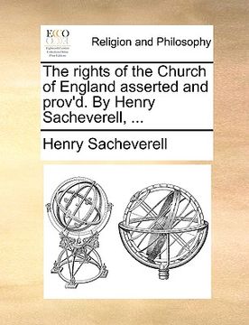 portada the rights of the church of england asserted and prov'd. by henry sacheverell, ... (en Inglés)