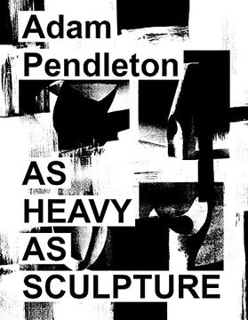 portada Adam Pendleton: As Heavy as Sculpture (en Inglés)
