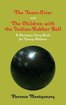 portada The Town Crier, to Which is Added, The Children With the Indian-Rubber Ball (en Inglés)