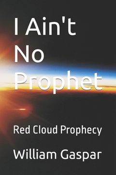 portada I Ain't No Prophet: Red Cloud Prophecy (en Inglés)