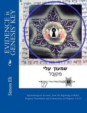 portada EVIDENCE is GENESIS' KEY: Epistemological Account from the Beginning to Babel, Original Translation and Commentary of Chapters 1 to 11 (en Inglés)