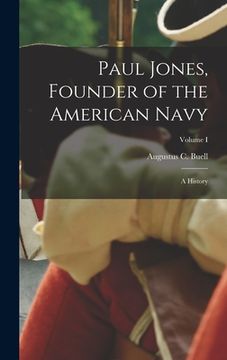 Paul Jones, Founder of the American Navy: A History; Volume i (en Inglés)