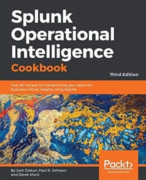 portada Splunk Operational Intelligence Cookbook: Over 80 Recipes for Transforming Your Data Into Business-Critical Insights Using Splunk, 3rd Edition 