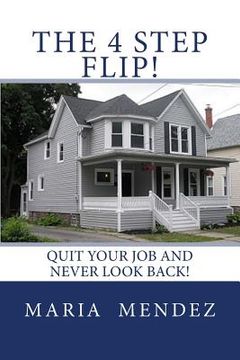 portada The 4 Step Flip!: Quit your job and never look back. (en Inglés)