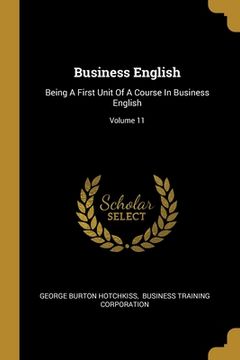 portada Business English: Being A First Unit Of A Course In Business English; Volume 11