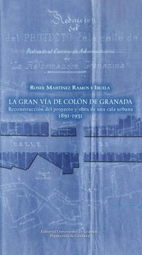 portada Gran vía de Colón de Granada: Reconstrucción del Proyecto y Obra de una Cala Urbana (1891-1931) (Arquitectura, Urbanismo y Restauración)