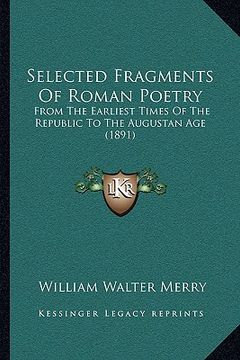 portada selected fragments of roman poetry: from the earliest times of the republic to the augustan age (1891)