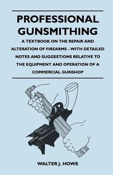 portada professional gunsmithing - a textbook on the repair and alteration of firearms - with detailed notes and suggestions relative to the equipment and ope
