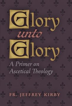 portada Glory Unto Glory: A Primer on Ascetical Theology (en Inglés)