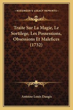 portada Traite Sur La Magie, Le Sortilege, Les Possessions, Obsessions Et Malefices (1732) (en Francés)