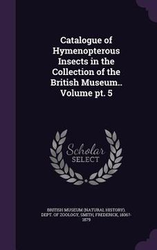 portada Catalogue of Hymenopterous Insects in the Collection of the British Museum.. Volume pt. 5 (in English)