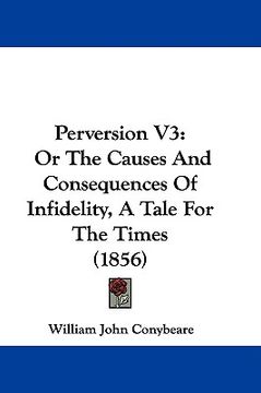 portada perversion v3: or the causes and consequences of infidelity, a tale for the times (1856) (en Inglés)