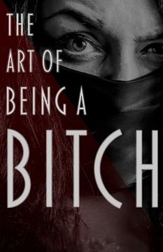 portada The Art of Being a Bitch: Putting Yourself First and Being at Peace with your Inner Bitch (en Inglés)
