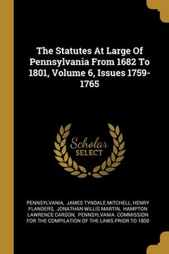 portada The Statutes At Large Of Pennsylvania From 1682 To 1801, Volume 6, Issues 1759-1765 (en Inglés)