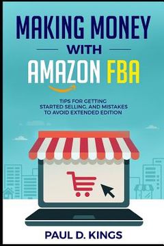portada Making Money With Amazon FBA: Tips for Getting Started Selling, and Mistakes to Avoid Extended Edition (en Inglés)