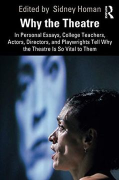 portada Why the Theatre: In Personal Essays, College Teachers, Actors, Directors, and Playwrights Tell why the Theatre is so Vital to Them (en Inglés)