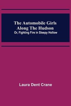 portada The Automobile Girls Along the Hudson; Or, Fighting Fire in Sleepy Hollow (in English)