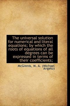 portada the universal solution for numerical and literal equations; by which the roots of equations of all d (in English)