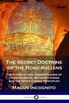 portada The Secret Doctrine of the Rosicrucians: The Flame of Life, Higher Planes of Consciousness, Metempsychosis and the Seven Cosmic Principles