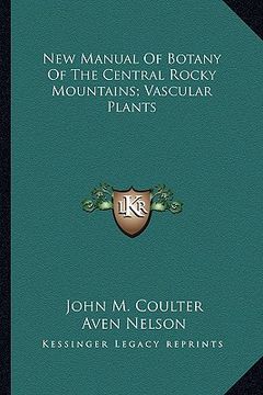 portada new manual of botany of the central rocky mountains; vascular plants (in English)