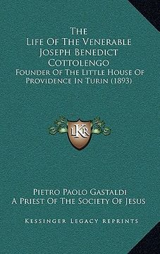 portada the life of the venerable joseph benedict cottolengo: founder of the little house of providence in turin (1893) (en Inglés)