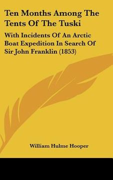 portada ten months among the tents of the tuski: with incidents of an arctic boat expedition in search of sir john franklin (1853) (en Inglés)