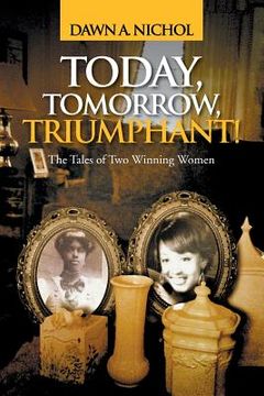 portada Today, Tomorrow, Triumphant!: The Tales of Two Winning Women (en Inglés)