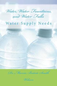 portada Water, Water Fountains, and Water Falls: Water Supply Needs (en Inglés)