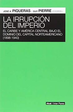 portada Irrupcion del Imperio, la. El Caribe y America Central Bajo el Dominio del Capital Norteamericano (1898 - 1940) (in Spanish)