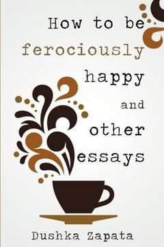 portada How To Be Ferociously Happy: and other essays (Volume 1)