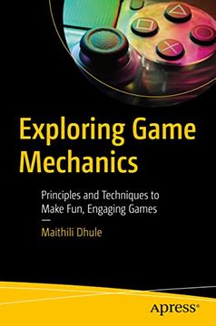 portada Exploring Game Mechanics: Principles and Techniques to Make Fun, Engaging Games (in English)