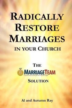 portada Radically Restore Marriages in Your Church: The MarriageTeam Solution