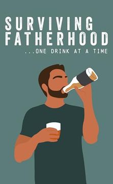 portada Surviving Fatherhood one Drink at a Time: Funny Parenting Gift Book (en Inglés)