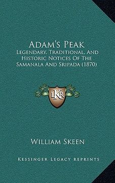 portada adam's peak: legendary, traditional, and historic notices of the samanala and sripada (1870) (en Inglés)