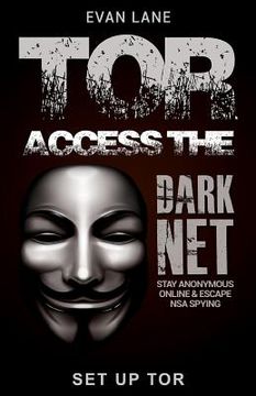 portada Tor: Access the Dark Net, Stay Anonymous Online and Escape NSA Spying (en Inglés)