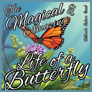 portada The Magical and Amazing Life of a Butterfly: Incredible Life Cycle of Butterflies illustrated in children's picture books of Nature (en Inglés)
