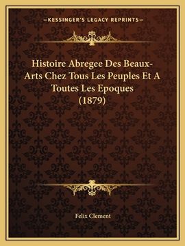portada Histoire Abregee Des Beaux-Arts Chez Tous Les Peuples Et a Toutes Les Epoques (1879) (in French)