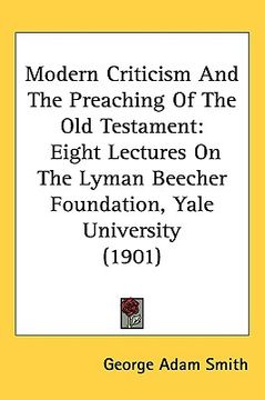 portada modern criticism and the preaching of the old testament: eight lectures on the lyman beecher foundation, yale university (1901) (in English)