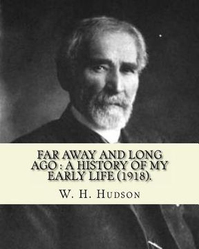 portada Far away and long ago: a history of my early life (1918). By: W. H. Hudson: Autobiography. William Henry Hudson (4 August 1841 - 18 August 19 (en Inglés)