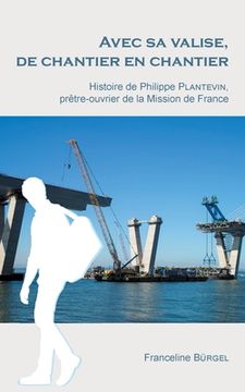 portada Avec sa valise, de chantier en chantier: Histoire de Philippe Plantevin, prêtre-ouvrier de la Mission de France (in French)