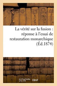 portada La vérité sur la fusion: réponse à l'essai de restauration monarchique (Éd.1874) (Histoire) (French Edition)