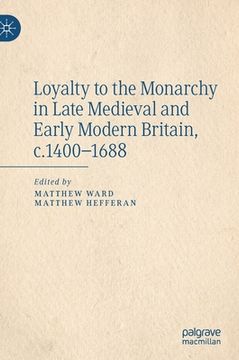 portada Loyalty to the Monarchy in Late Medieval and Early Modern Britain, C.1400-1688 (in English)