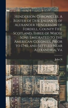 portada Henderson Chronicles. A Roster of Descendants of Alexander Henderson of Fordell, County Fife, Scotland, Three of Whose Sons Emigrated to the American (en Inglés)